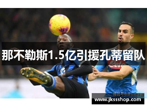 那不勒斯1.5亿引援孔蒂留队