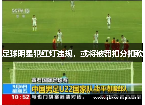 足球明星犯红灯违规，或将被罚扣分扣款